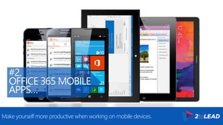 #2.
OFFICE 365 MOBILE
APPS…
Make yourself more productive when working on mobile devices.
 