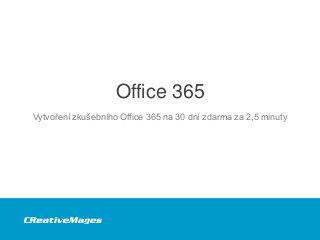 Office 365
Vytvoření zkušebního Office 365 na 30 dní zdarma za 2,5 minuty
 