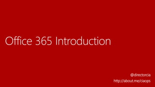 Office 365 Introduction
@directorcia
http://about.me/ciaops
 