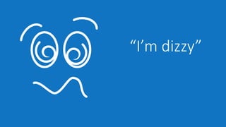 “I’m dizzy”
 