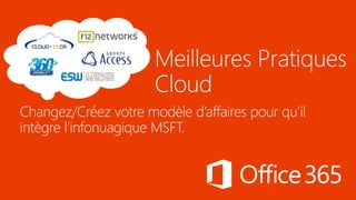 Meilleures Pratiques
Cloud
Changez/Créez votre modèle d’affaires pour qu’il
intègre l’infonuagique MSFT.
 