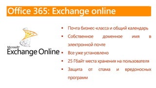  Почта бизнес-класса и общий календарь
 Собственное доменное имя в
электронной почте
 Все уже установлено
 25 Гбайт места хранения на пользователя
 Защита от спама и вредоносных
программ
 