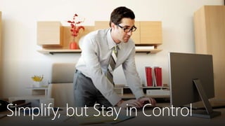 Simplify, but Stay in Control 
 