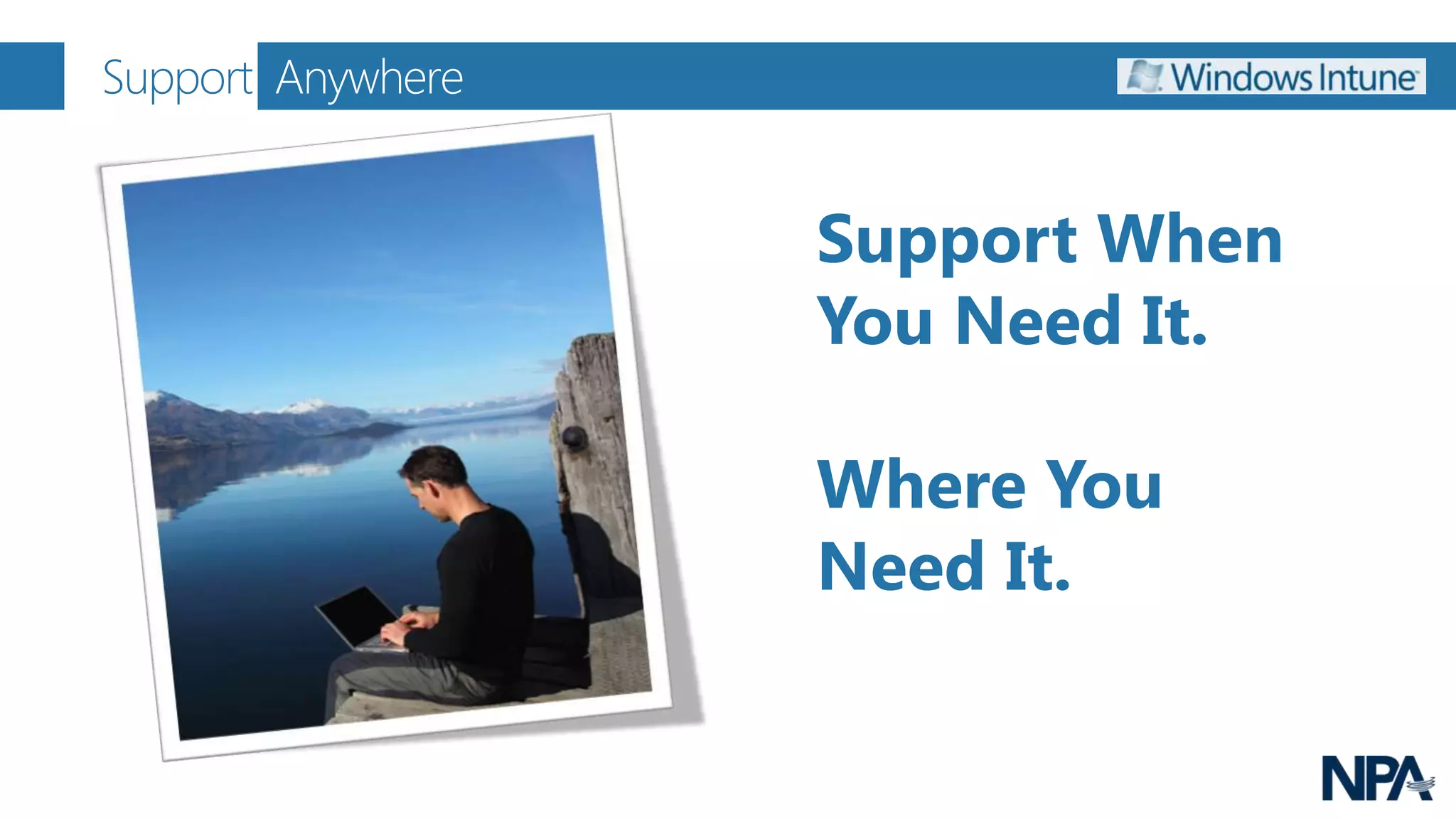 Support Anywhere


                   Support When
                   You Need It.

                   Where You
                   Need It.
 