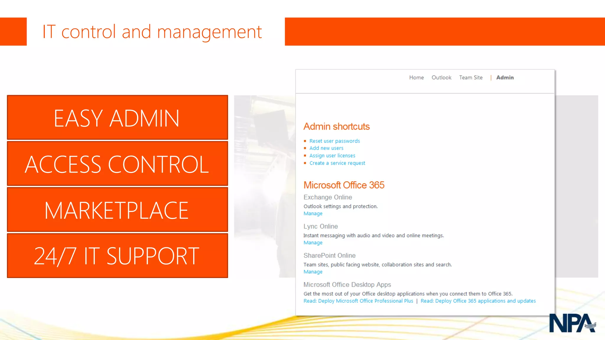 IT control and management



  EASY ADMIN
ACCESS CONTROL
 MARKETPLACE
24/7 IT SUPPORT
 