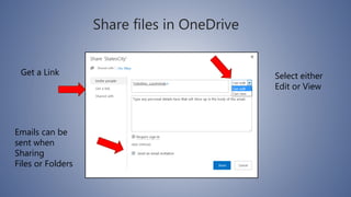 Share files in OneDrive
Select either
Edit or View
Emails can be
sent when
Sharing
Files or Folders
Get a Link
 