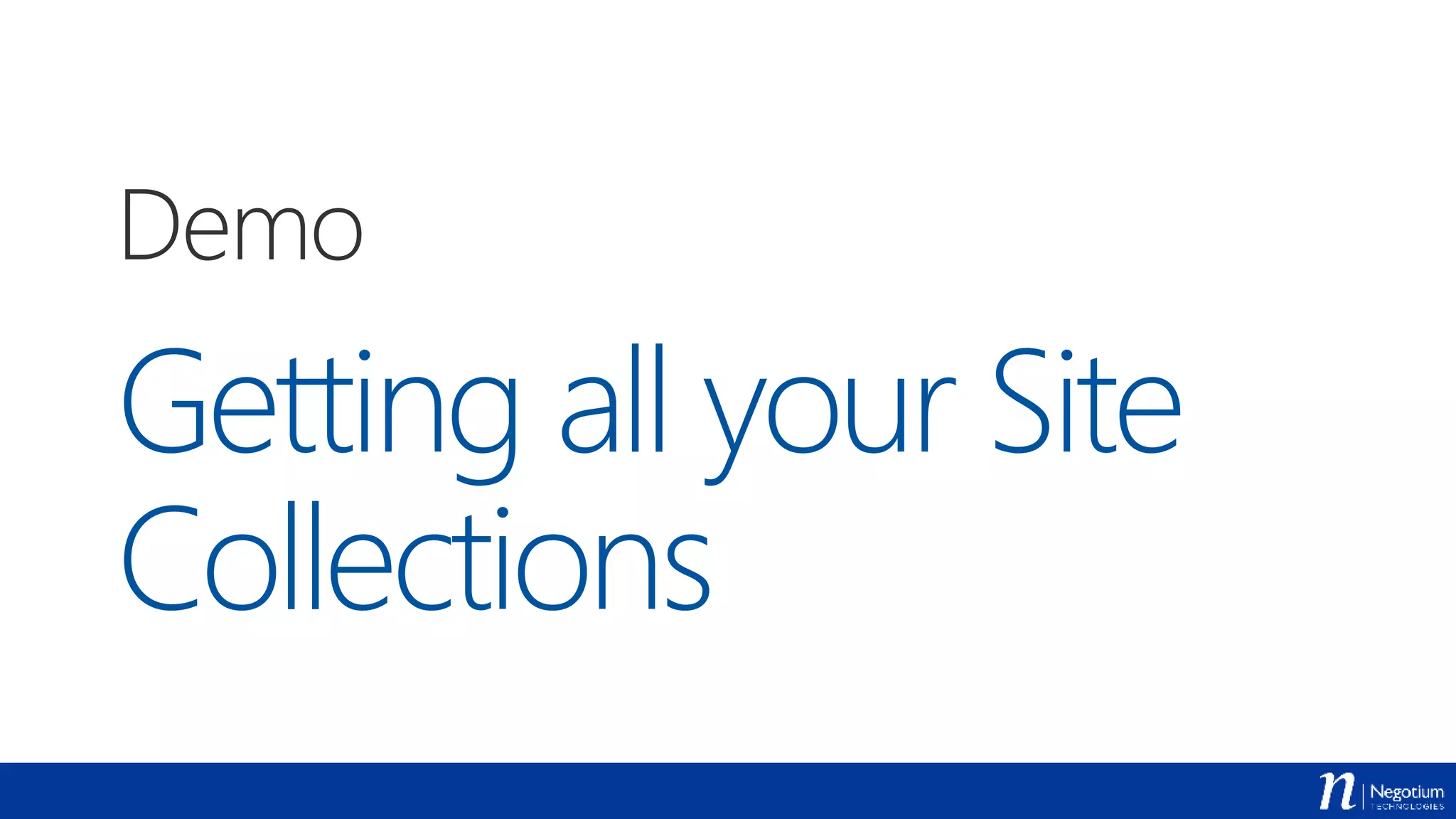 Getting all your Site
Collections
Demo
 