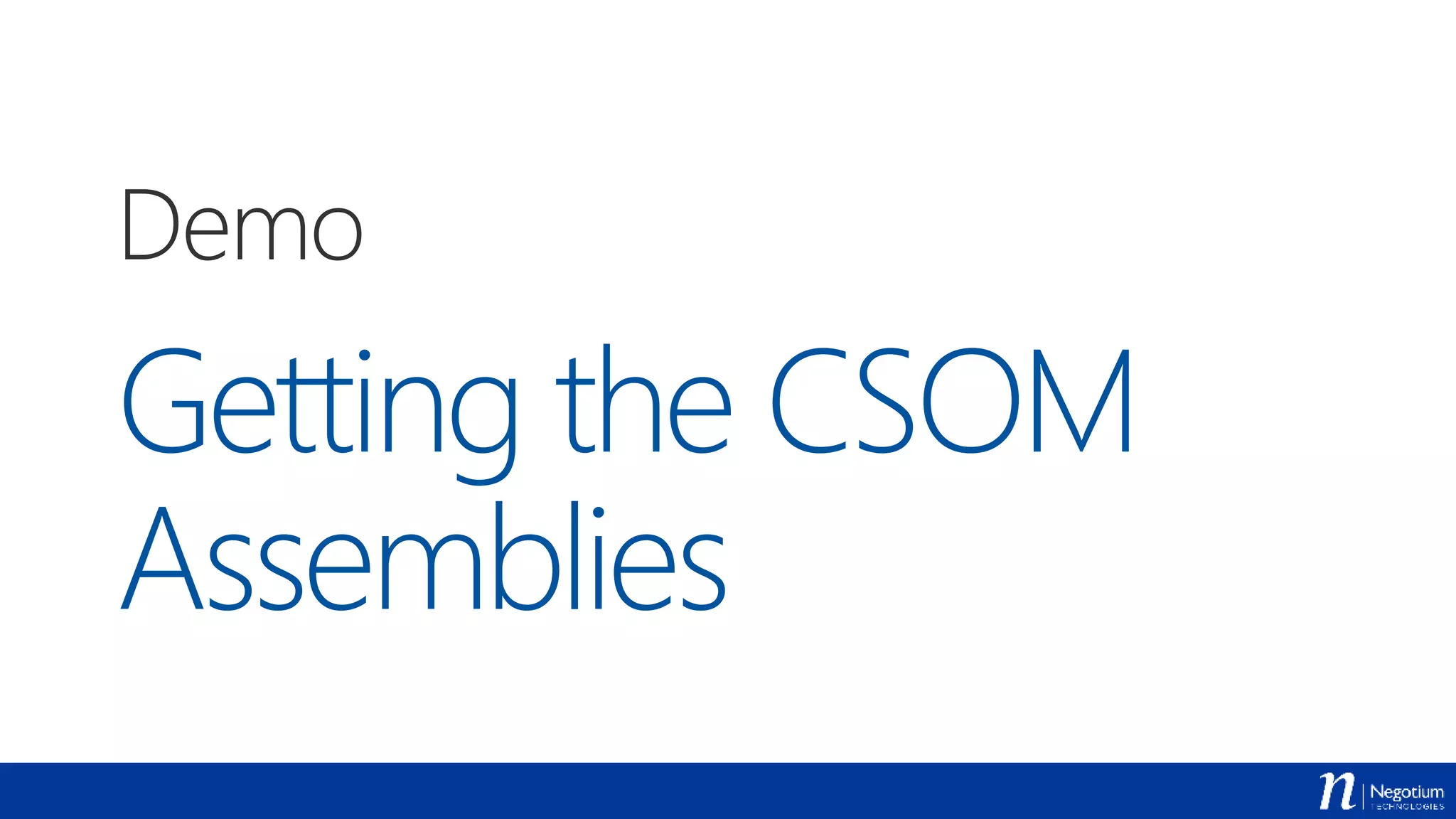 Getting the CSOM
Assemblies
Demo
 