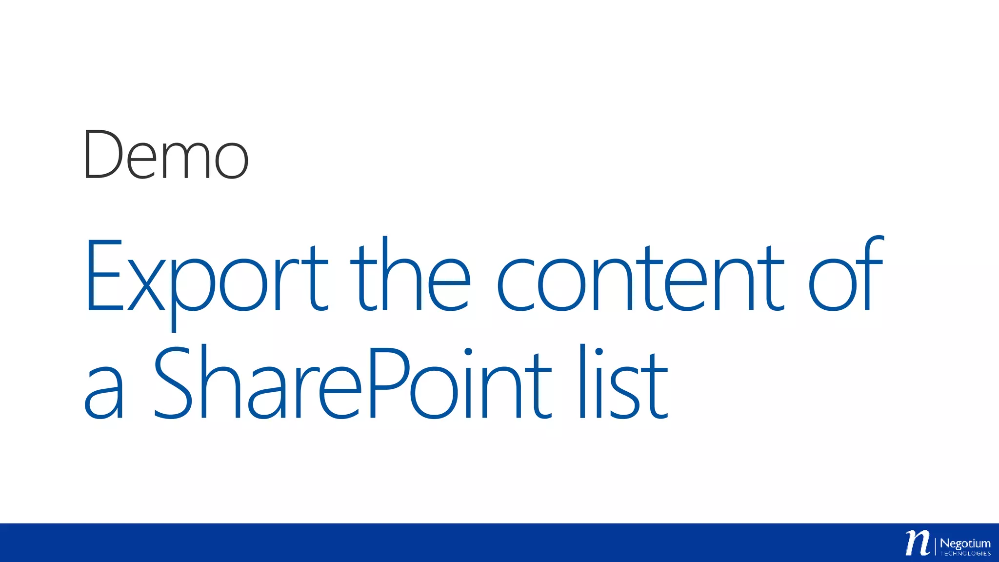 Export the content of
a SharePoint list
Demo
 