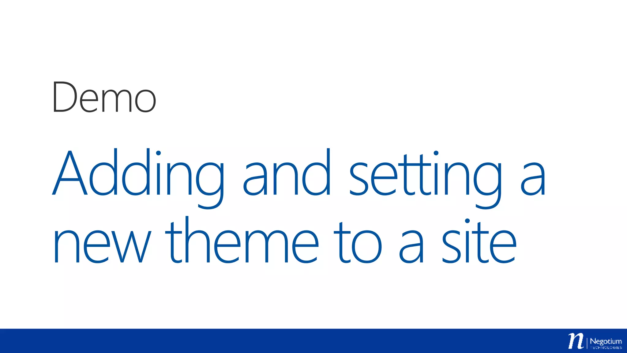 Adding and setting a
new theme to a site
Demo
 