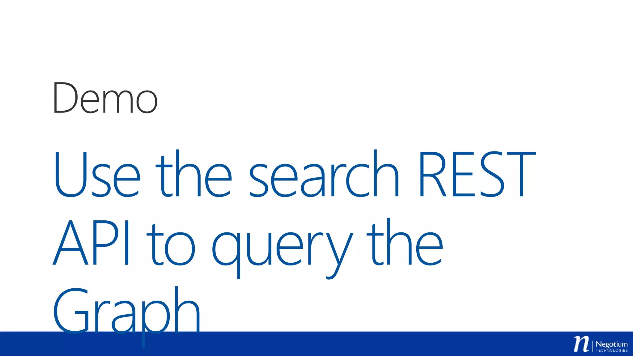 Use the search REST
API to query the
Graph
Demo
 