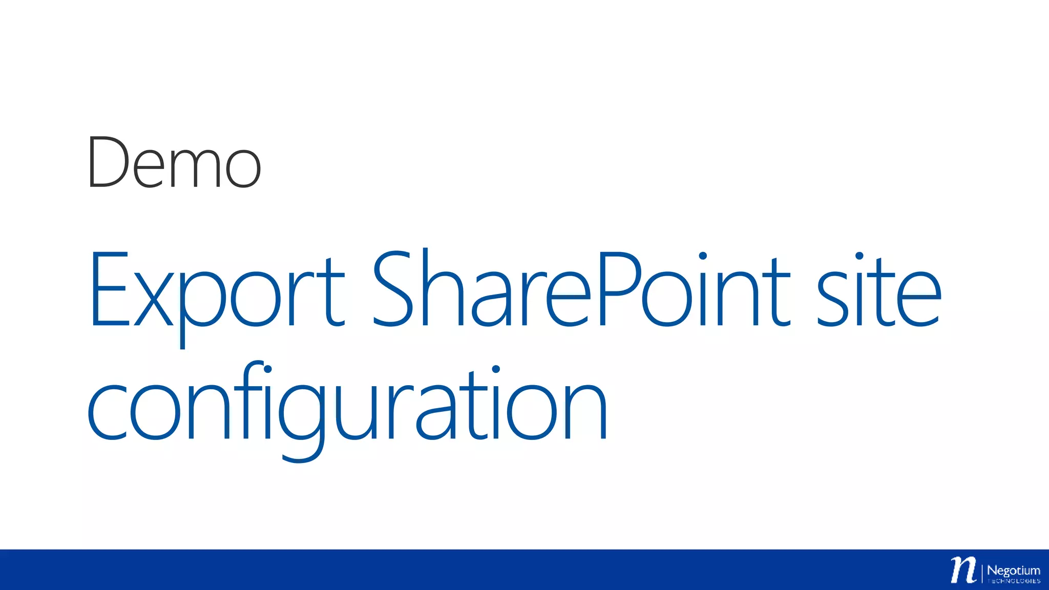 Export SharePoint site
configuration
Demo
 