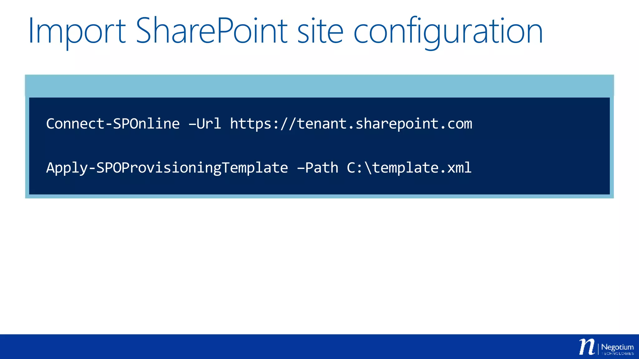 Import SharePoint site configuration
Connect-SPOnline –Url https://tenant.sharepoint.com
Apply-SPOProvisioningTemplate –Path C:template.xml
 