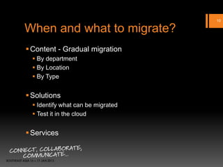 10

When and what to migrate?
 Content - Gradual migration
   By department
   By Location
   By Type


 Solutions
  ...