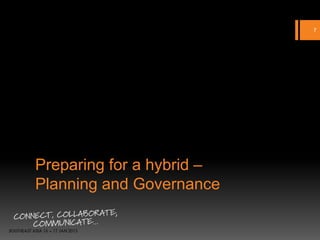 7




Preparing for a hybrid –
Planning and Governance
 