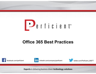 Office 365 Best Practices

facebook.com/perficient

linkedin.com/company/perficient

twitter.com/Perficient_MSFT

 