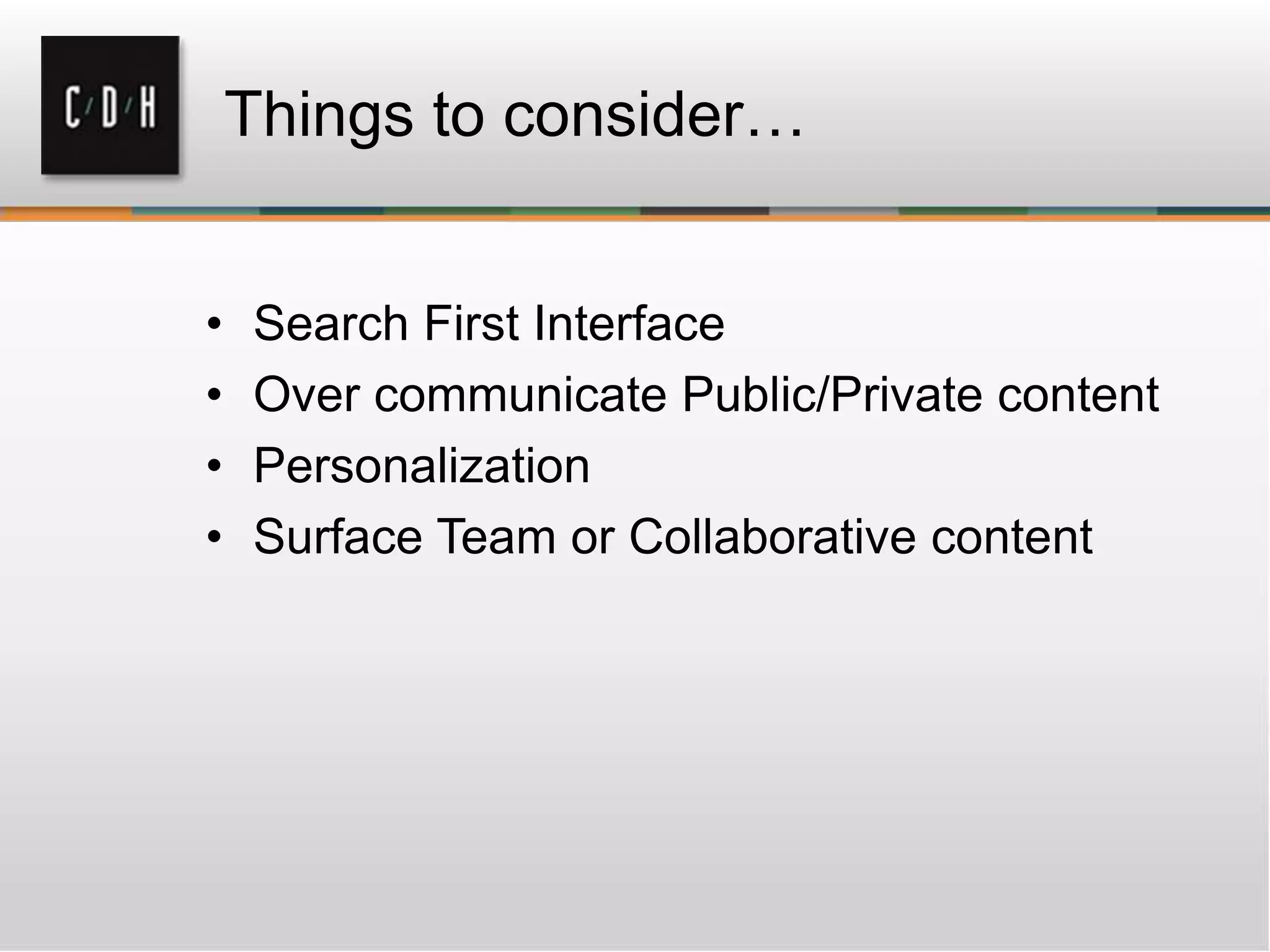 Things to consider…
• Search First Interface
• Over communicate Public/Private content
• Personalization
• Surface Team or Collaborative content
 