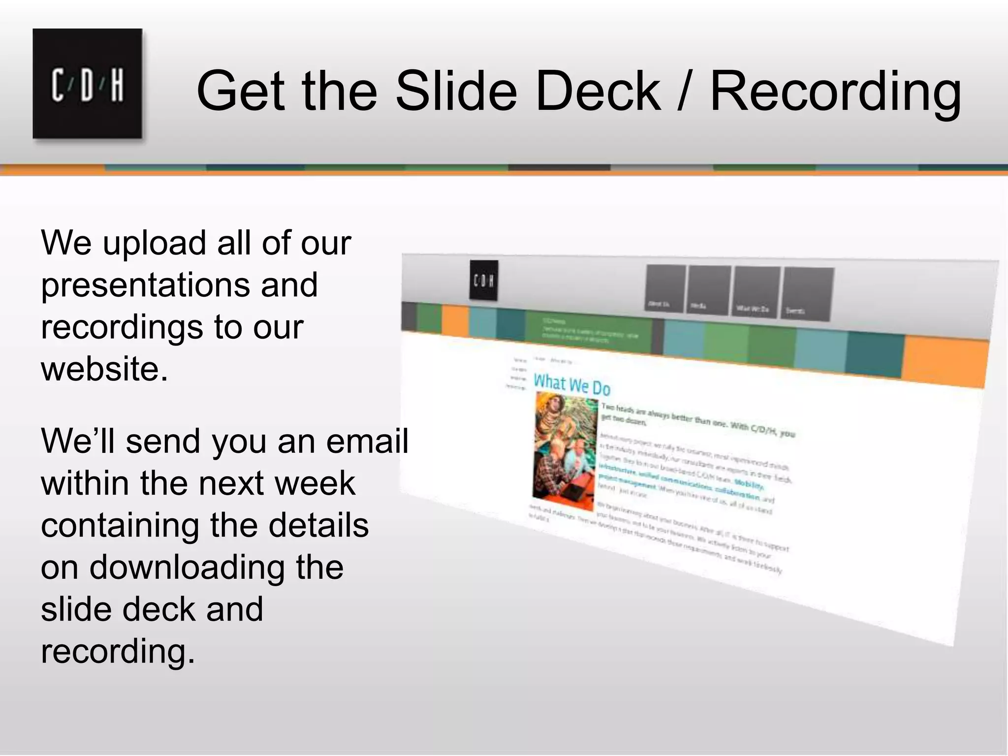 Get the Slide Deck / Recording
We upload all of our
presentations and
recordings to our
website.
We’ll send you an email
within the next week
containing the details
on downloading the
slide deck and
recording.
 