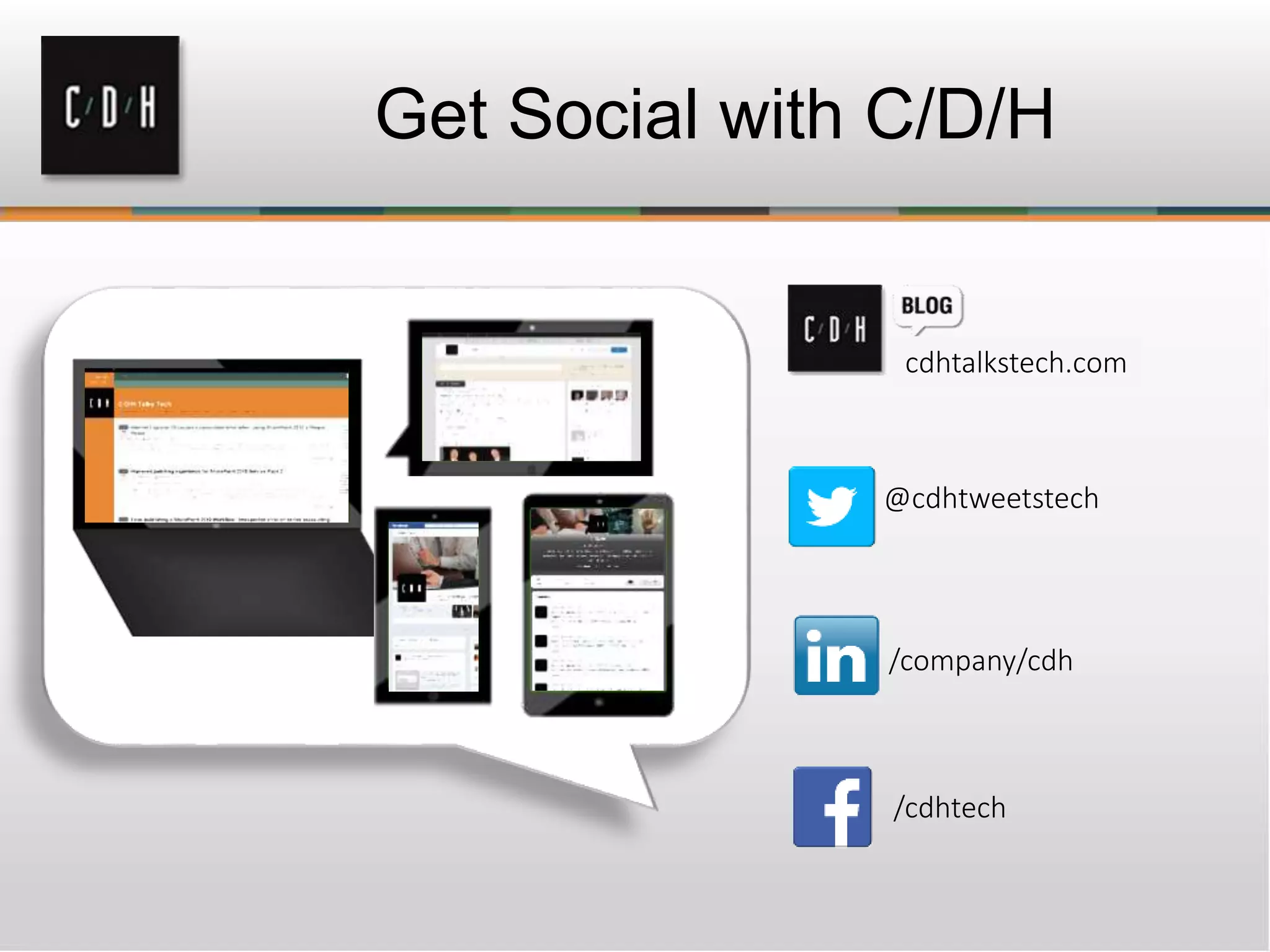 Get Social with C/D/H
@cdhtweetstech
/cdhtech
/company/cdh
cdhtalkstech.com
 