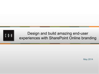 May 2014
Design and build amazing end-user
experiences with SharePoint Online branding
 