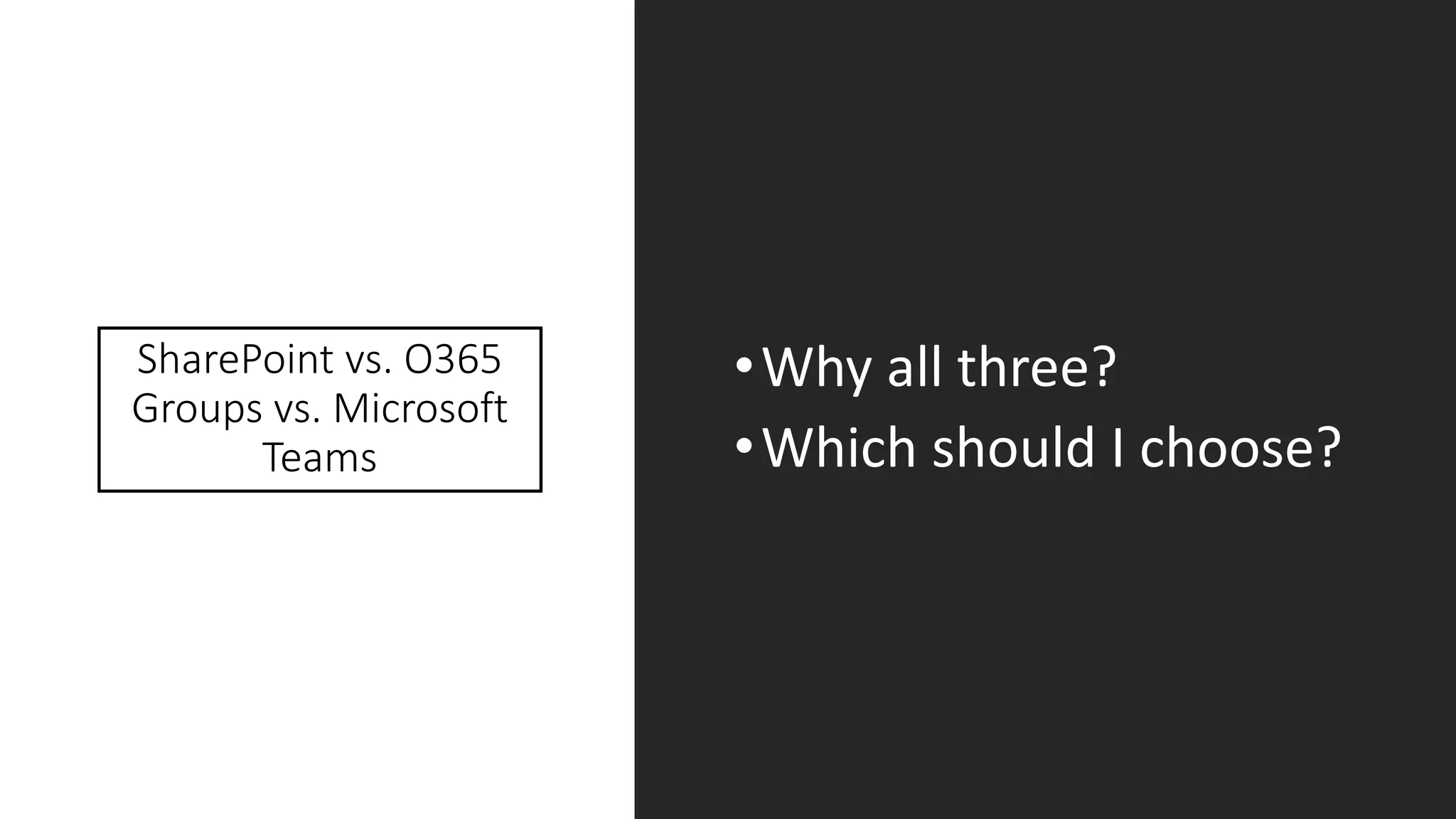 SharePoint vs. O365
Groups vs. Microsoft
Teams
•Why all three?
•Which should I choose?
 