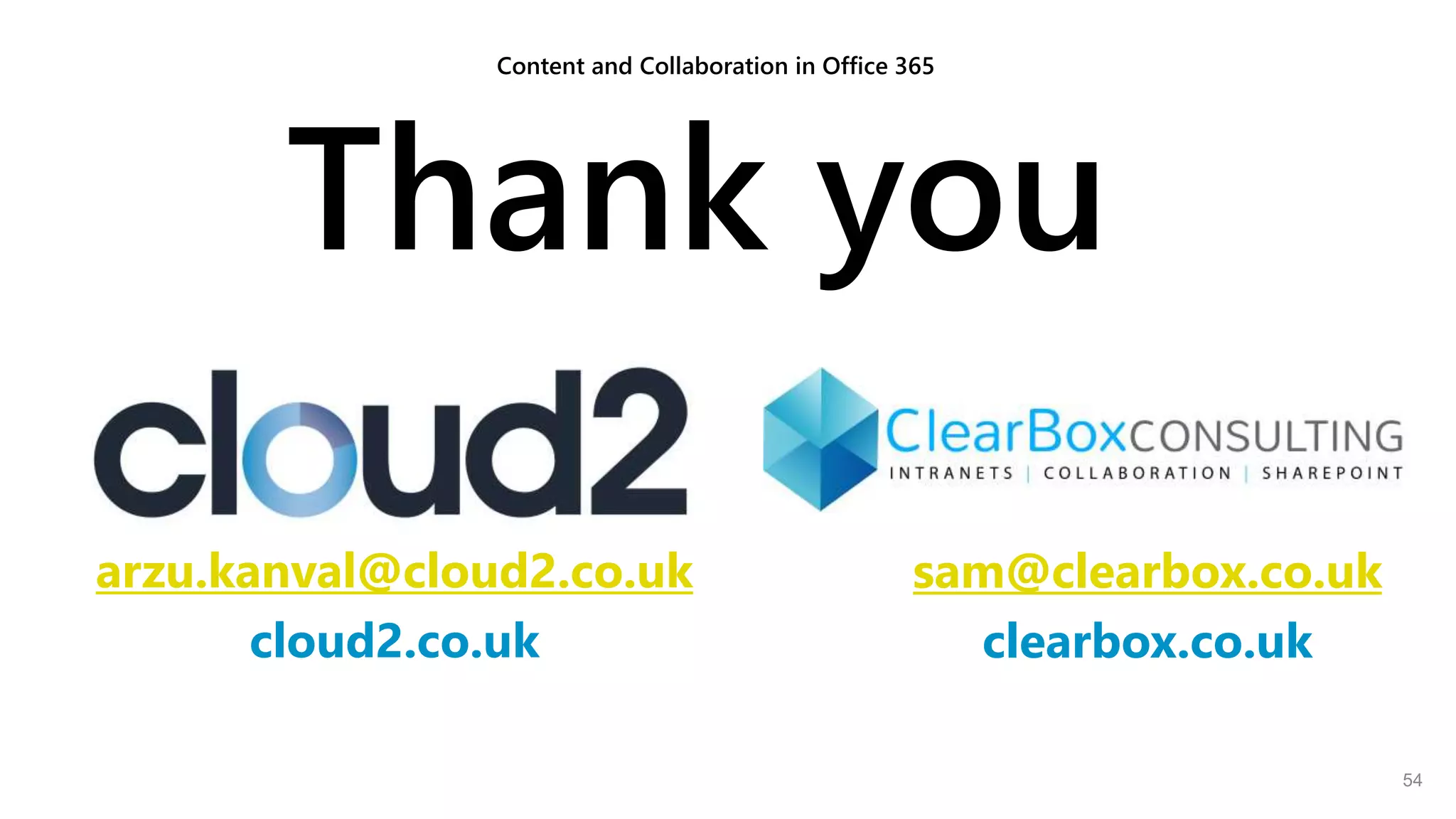 54
Content and Collaboration in Office 365
Thank you
arzu.kanval@cloud2.co.uk
cloud2.co.uk
sam@clearbox.co.uk
clearbox.co.uk
 