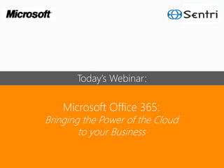 Today’s Webinar:

    Microsoft Office 365:
Bringing the Power of the Cloud
        to your Business
 