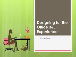 Designing for the
Office 365
Experience
Cathy Dew

 