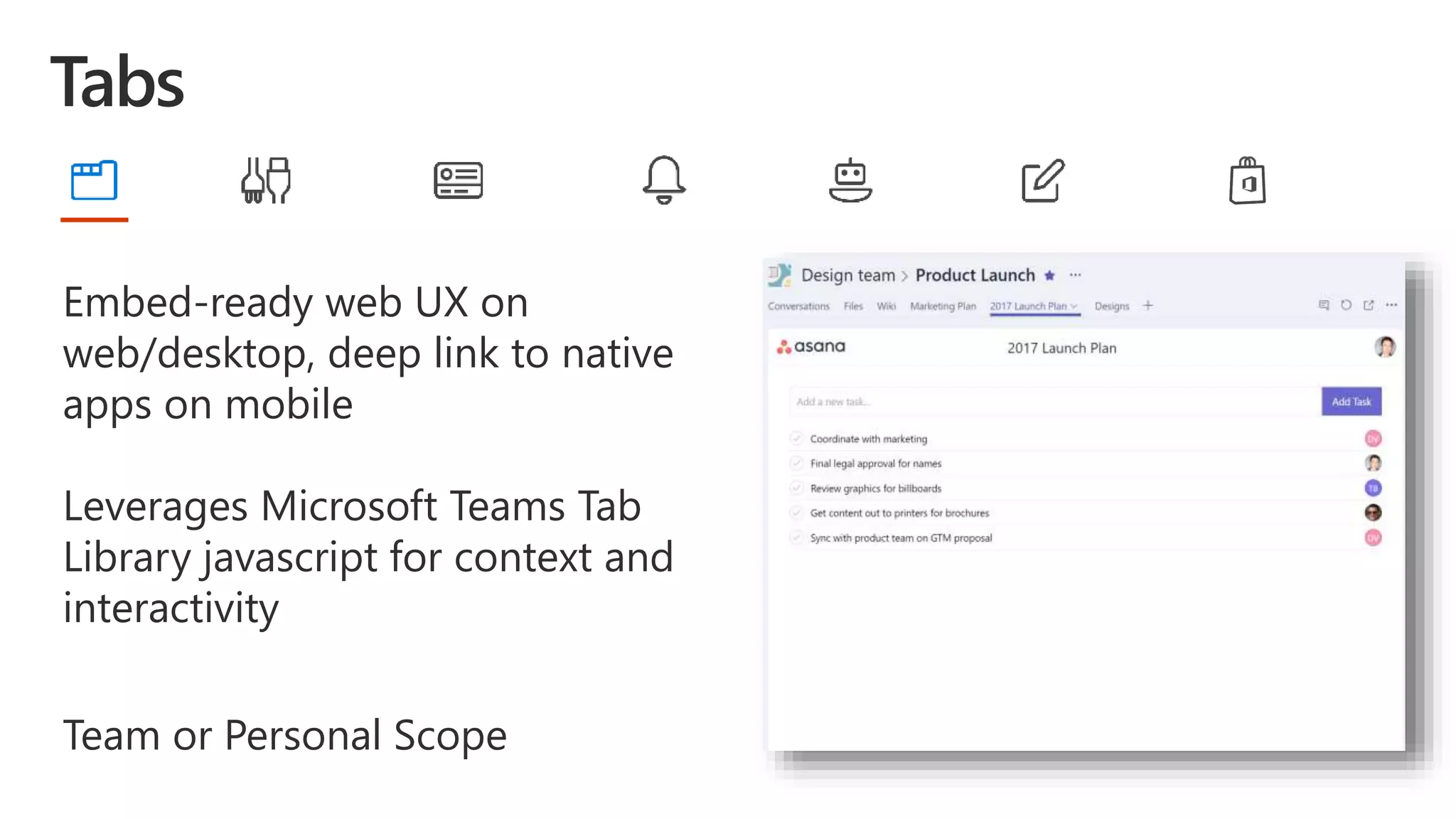 Embed-ready web UX on
web/desktop, deep link to native
apps on mobile
Leverages Microsoft Teams Tab
Library javascript for context and
interactivity
Team or Personal Scope
 