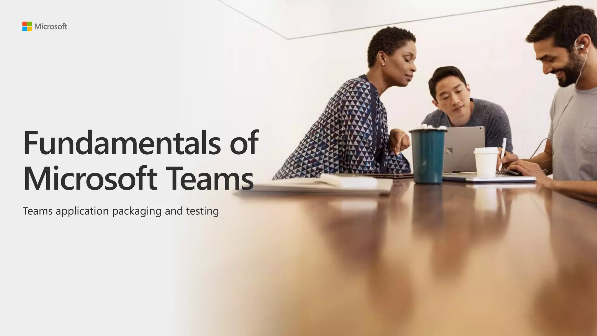 Fundamentals of
Microsoft Teams
Teams application packaging and testing
 