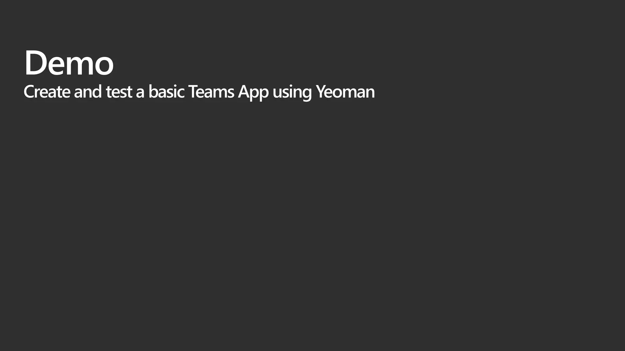 Demo
Create and test a basic Teams App using Yeoman
 