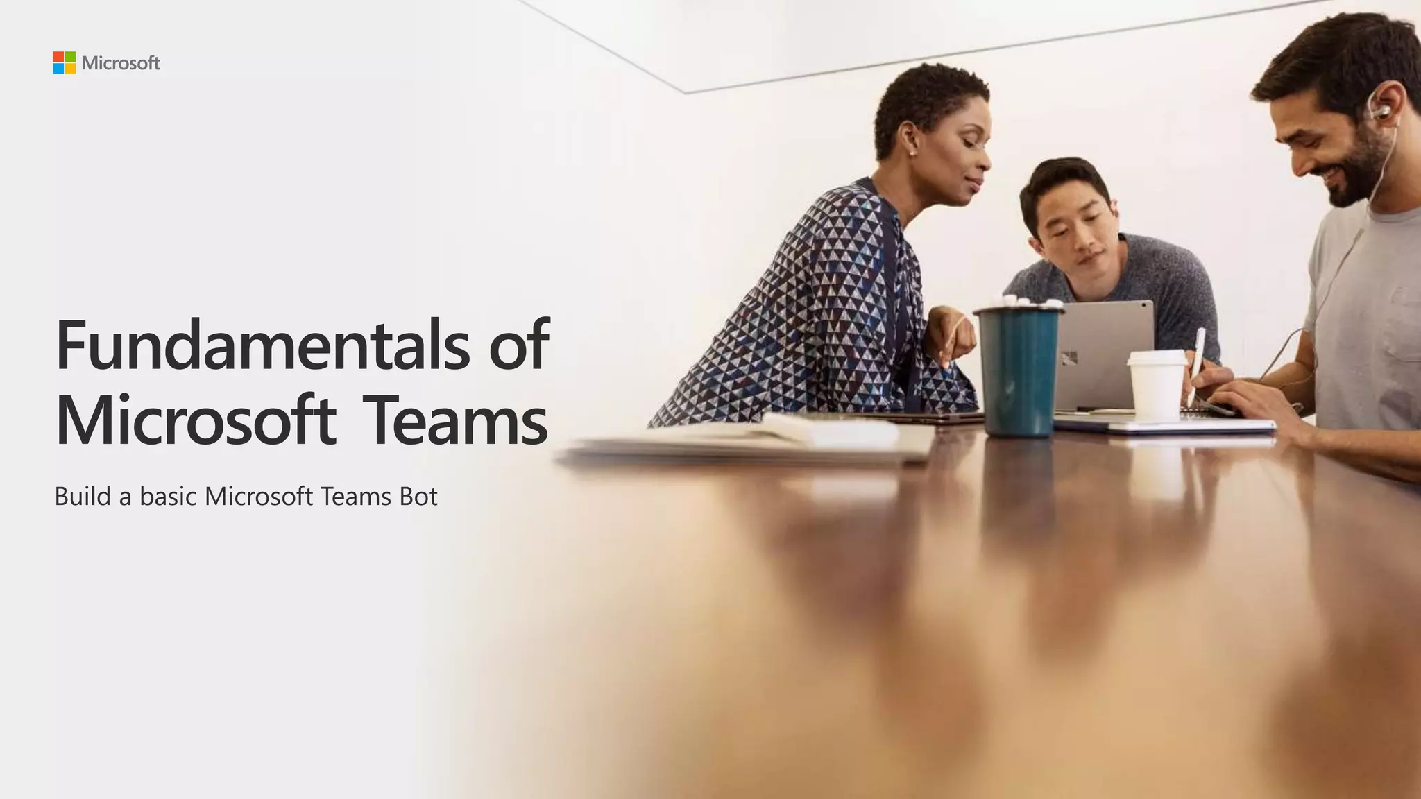 Fundamentals of
Microsoft Teams
Build a basic Microsoft Teams Bot
 