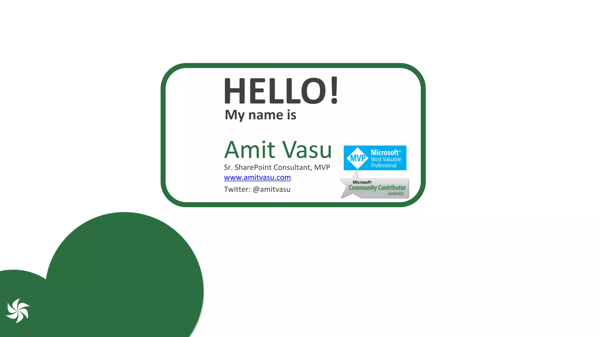 HELLO!My name is
Amit VasuSr. SharePoint Consultant, MVP
www.amitvasu.com
Twitter: @amitvasu
 