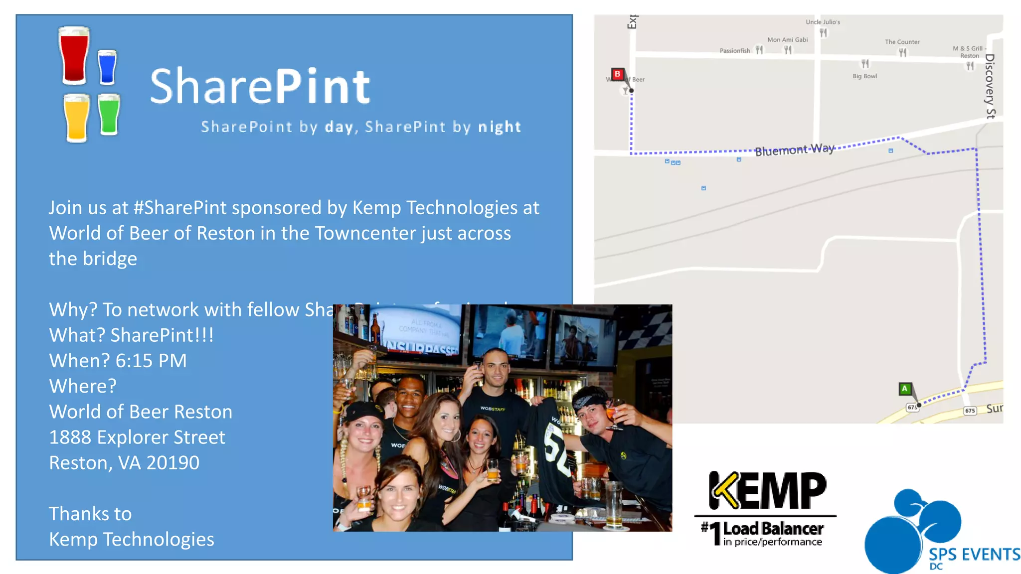 Join us at #SharePint sponsored by Kemp Technologies at
World of Beer of Reston in the Towncenter just across
the bridge
Why? To network with fellow SharePoint professionals
What? SharePint!!!
When? 6:15 PM
Where?
World of Beer Reston
1888 Explorer Street
Reston, VA 20190
Thanks to
Kemp Technologies
 