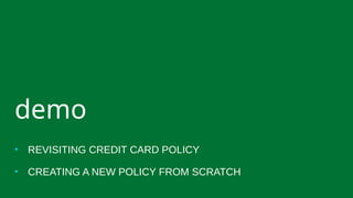 • REVISITING CREDIT CARD POLICY
• CREATING A NEW POLICY FROM SCRATCH
demo
 