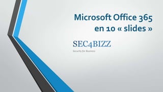 Microsoft Office 365
en 10 « slides »
Security for Business
 