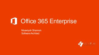 Office 365 Enterprise
Muawiyah Shannak
SoftwareArchitect
 