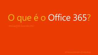 O que é o Office 365?
Webcast || 18, Dezembro 2012




                               APR Sistemas Informáticos || Ernesto Morais
 