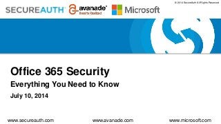 © 2014 SecureAuth All Rights Reserved
Office 365 Security
Everything You Need to Know
July 10, 2014
www.secureauth.com www.avanade.com www.microsoft.com
 