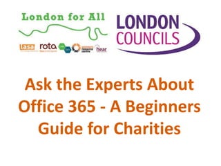 Ask the Experts About
Office 365 - A Beginners
Guide for Charities
 