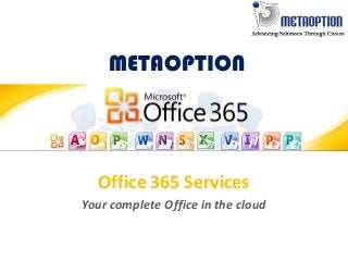 METAOPTION
Office 365 Services
Your complete Office in the cloud
 