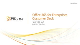 Office 365 for EnterprisesCustomer Deck Tan Tian-An Avantus Training 
