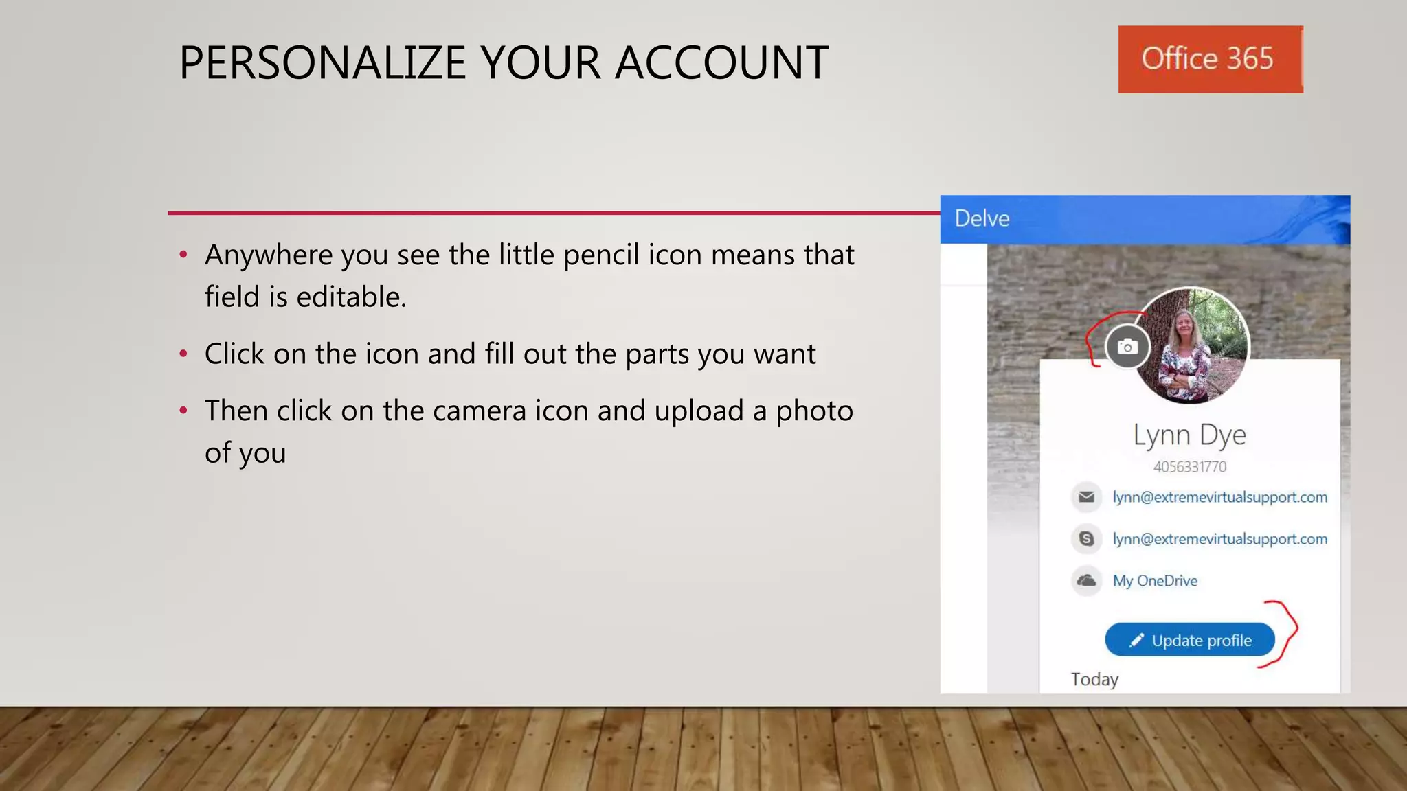 PERSONALIZE YOUR ACCOUNT
• Anywhere you see the little pencil icon means that
field is editable.
• Click on the icon and fill out the parts you want
• Then click on the camera icon and upload a photo
of you
 