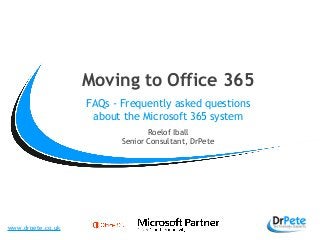 www.drpete.co.uk
Moving to Office 365
FAQs - Frequently asked questions
about the Microsoft 365 system
Roelof Iball
Senior Consultant, DrPete
 