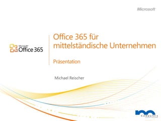 Office 365 für mittelständische UnternehmenPräsentation Michael Reischer 
