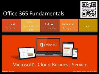 Office 365 Fundamentals
Copyright © e-business-office.com
Microsoft’s Cloud Business Service
Bildquelle: Microsoft™
 