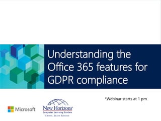 Microsoft Official Course
Understanding the
Office 365 features for
GDPR compliance
*Webinar starts at 1 pm
 