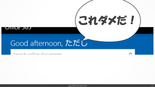 Japan Office 365 Users Group p. 15
これダメだ！
 