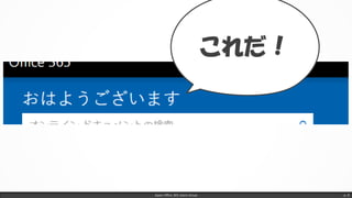 Japan Office 365 Users Group p. 8
これだ！
 