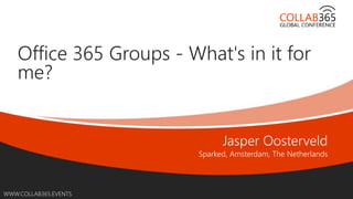 Online Conference
June 17th and 18th 2015
WWW.COLLAB365.EVENTS
Office 365 Groups - What's in it for
me?
 